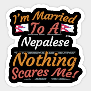 I'm Married To A Nepalese Nothing Scares Me - Gift for Nepalese From Nepal Asia,Southern Asia, Sticker